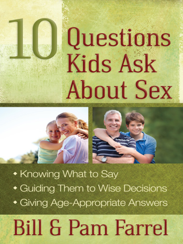 10 Questions Kids Ask about Sex   Knowing What to Say, Guiding Them to Wise Decisions