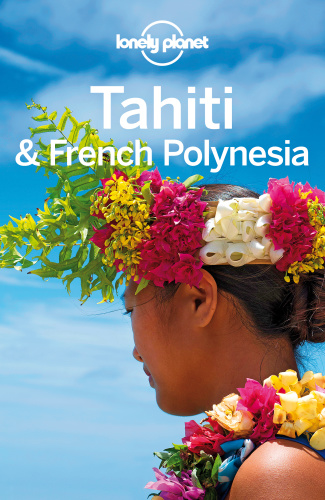 Lonely Planet Tahiti & French Polynesia, 10th Edition