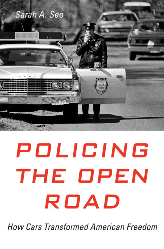 Policing the Open Road How Cars Transformed American Freedom by Sarah A Seo