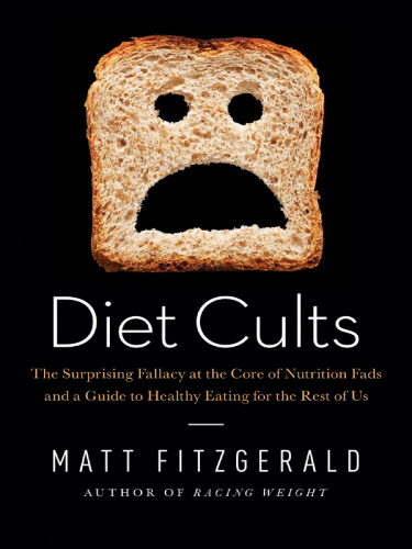 Diet Cults The Surprising Fallacy at the Core of Nutrition Fads by Matt Fitzgerald
