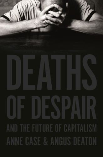 Deaths of Despair and the Future of Capitalism by Anne Case, Angus Deaton