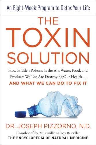 The Toxin Solution How Hidden Poisons in the Air, Water, Food, and Products We U...