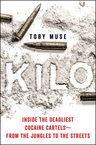 Kilo  Life and Death Inside the Colombian Cocaine Cartels by Toby Muse