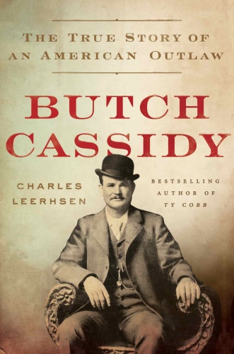 Butch Cassidy The True Story of an American Outlaw by Charles Leerhsen