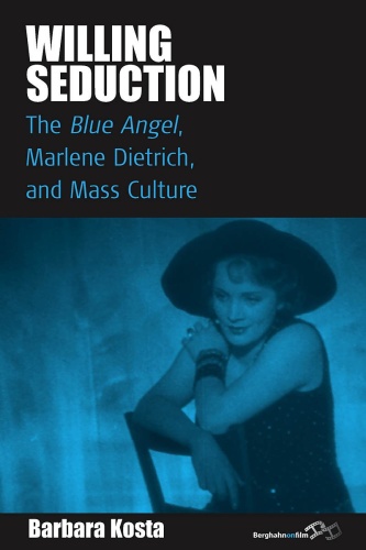 Willing Seduction   The Blue Angel, Marlene Dietrich, and Mass Culture