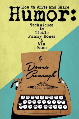 How to Write and Share Humor - Techniques to Tickle Funny Bones and Win Fans