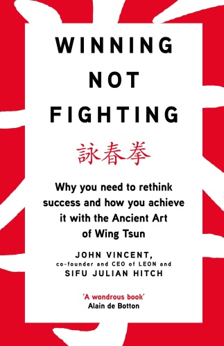 Winning Not Fighting  Why you need to rethink success and how you achieve it with ...