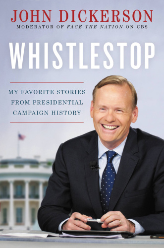 Whistlestop My Favorite Stories from Presidential C&aign History
