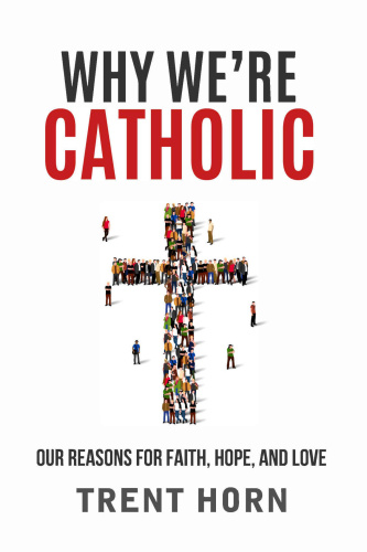 Why We're Catholic Our Reasons for Faith, Hope, and Love by Trent Horn MOBI Why We're Catholic Our Reasons for Faith, Hope, and Love by Trent Horn MOBI