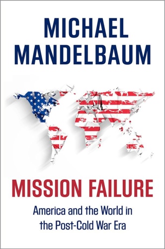 Mission Failure   America and the World in the Post Cold War Era