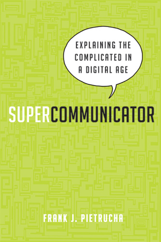Supercommunicator Explaining the Complicated So Anyone Can Understand
