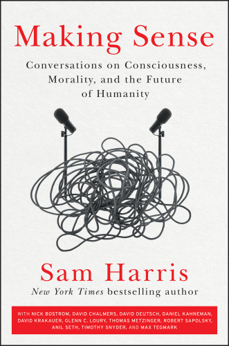 Making Sense Conversations on Consciousness, Morality, and the Future of Humanity by Sam Harris