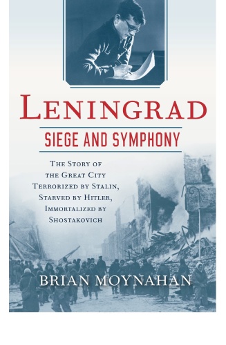 Leningrad Siege and Symphony The Story of the Great City Terrorized by Stalin, Sta...