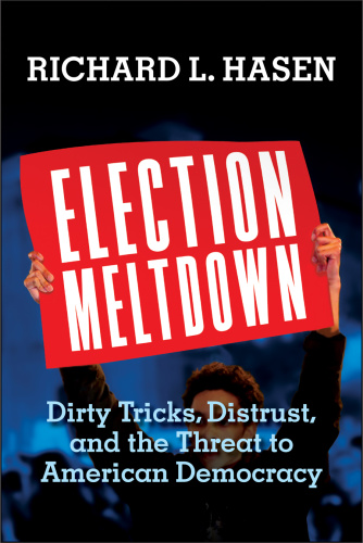 Election Meltdown Dirty Tricks, Distrust, and the Threat to American Democracy
