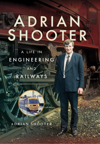 Adrian Shooter A Life in Engineering and Railways