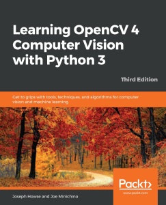 Learning OpenCV 4 Computer Vision with Python 3, 3rd Edition by Joseph Howse, Joe ...