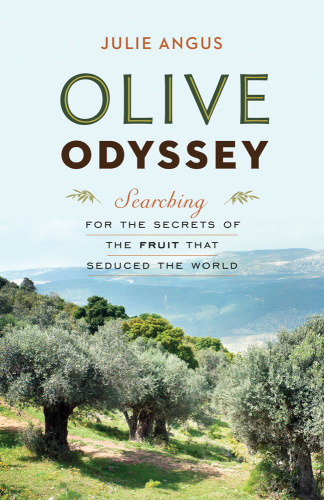 Olive Odyssey   Searching for the Secrets of the Fruit That Seduced the World