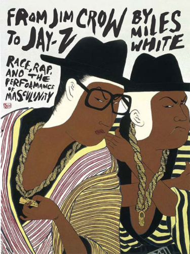 Miles White From Jim Crow To Jay-Z Race Rap And The Performance Of Masculinity 2