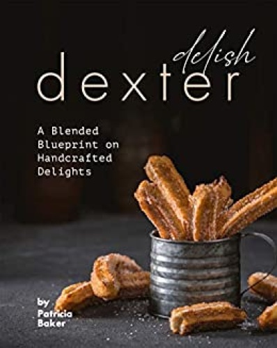 Delish Dexter   A Blended Blueprint on Handcrafted Delights