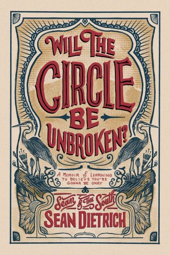 Will the Circle Be Unbroken A Memoir of Learning to Believe You're Gonna Be Okay by Sean Dietrich