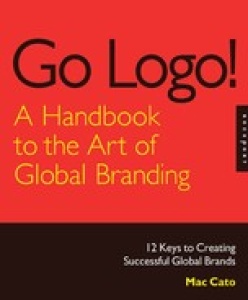 Go Logo! A Handbook to the Art of Global Branding 12 Keys to Creating Successful ...