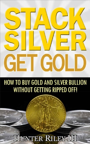 Stack Silver Get Gold   How To Buy Gold And Silver Bullion Without Getting Rippe