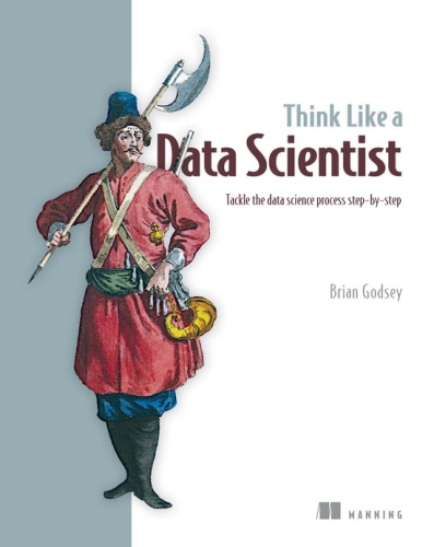 Brian Godsey [Brian Godsey]   Think Like a Data Scientist Tackle the data science...