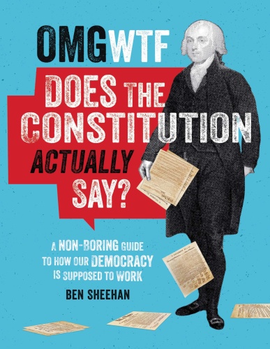 OMG WTF Does the Constitution Actually Say by Ben Sheehan OMG WTF Does the Constitution Actually Say by Ben Sheehan