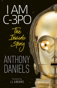 I Am C-3PO - The Inside Story- Foreword by J J Abrams