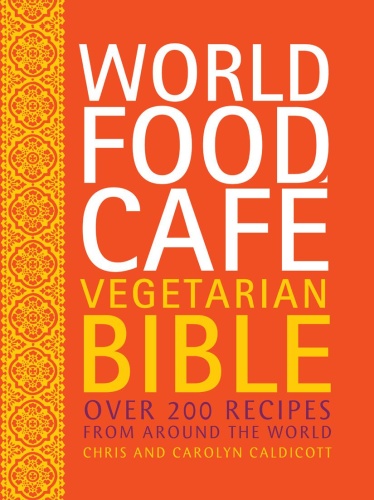 World Food Cafe Vegetarian Bible Over 200 Recipes From Around the World