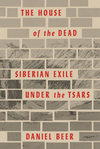 The House of the Dead Siberian Exile Under the Tsars