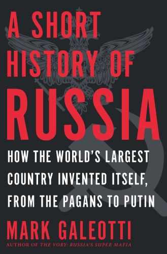 A Short History of Russia How the World's Largest Country Invented Itself by Mark Galeotti