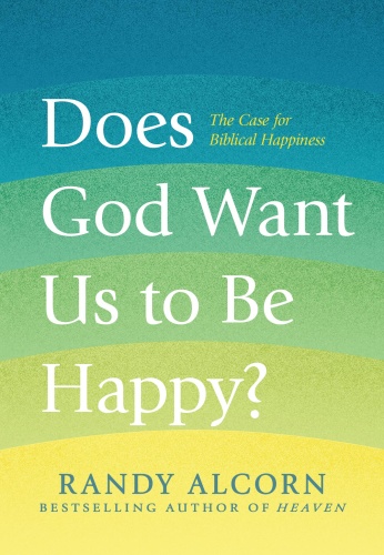 Does God Want Us to Be Happy   Randy Alcorn