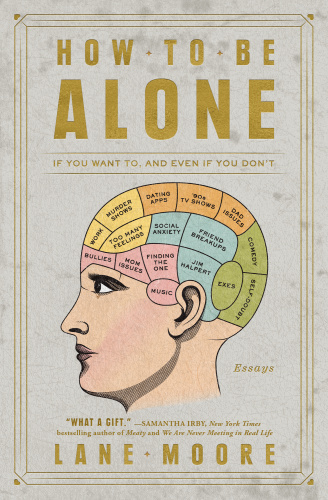 How to Be Alone If You Want to, and Even If You Don't by Lane Moore