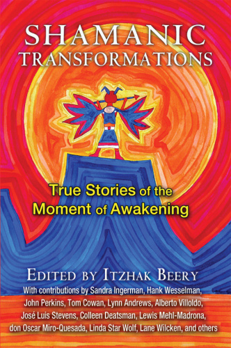 Shamanic Transformations True Stories of the Moment of Awakening