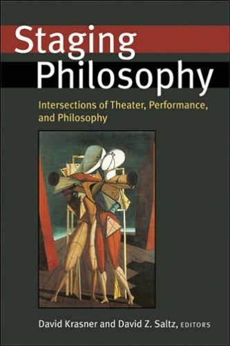 Staging Philosophy Intersections of Theater, Performance, and Philosophy (Theate