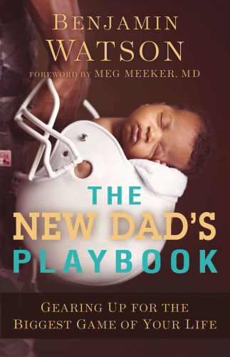 The New Dad's Playbook Gearing Up for the Biggest Game of Your Life by Benjamin Watson