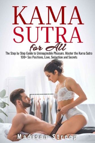 Kama Sutra The Step by Step Guide to Unimaginable Pleasure Master the Kama Sutra 100+ Sex Positi...