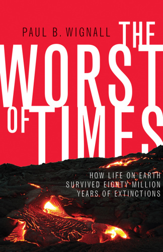 The Worst of Times   How Life on Earth Survived Eighty Million Years of Extincti