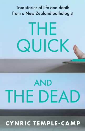 The Quick and the Dead True Stories of Life and Death from a New Zealand Pathologist by Cynric T...