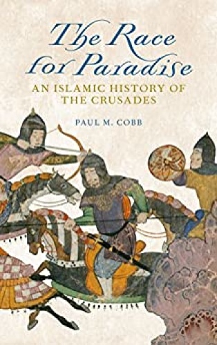 The Race for Paradise An Islamic History of the Crusades by Paul M Cobb