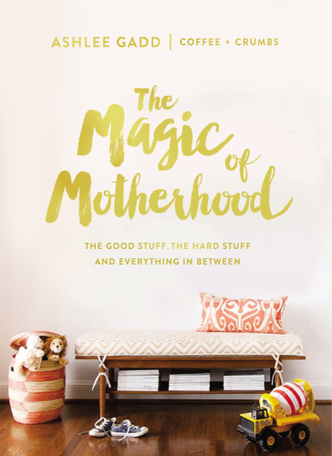 The Magic of Motherhood   The Good Stuff, the Hard Stuff, and Everything In Betw