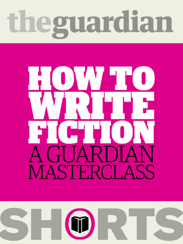 How to write fiction   A Guardian masterclass