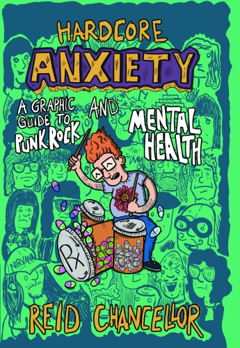 Reid Chancellor Hardcore Anxiety A Graphic Guide To Punk Rock And Mental Health