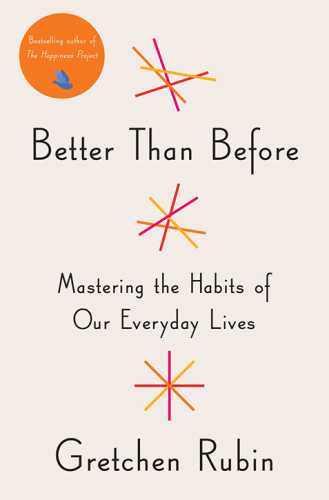Better Than Before   Mastering the Habits of Our Everyday Lives
