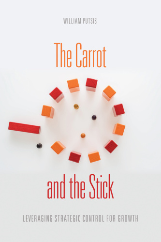 The Carrot and the Stick Leveraging Strategic Control for Growth by William Putsis