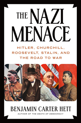 The Nazi Menace Hitler, Churchill, Roosevelt, Stalin, and the Road to War by Benjamin Carter Hett