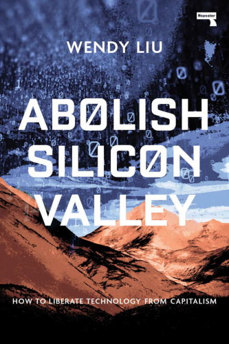 Abolish Silicon Valley How to Liberate Technology from Capitalism by Wendy Liu