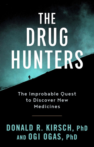 Donald R Kirsch Ogi Ogas - The Drug Hunters - The Improbable Quest to Discover New...
