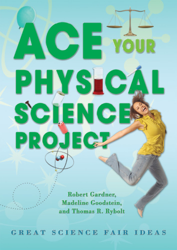 Ace Your Physical Science Project Great Science Fair Ideas (Ace Your Physics Sci...